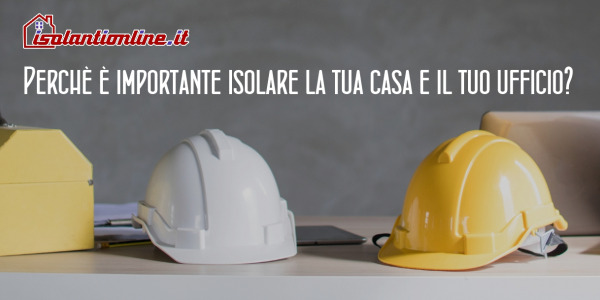 Perché è importante isolare la tua casa o il tuo ufficio?